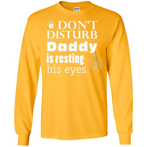 Don't Disturb Daddy Is Resting His Eyes Funny Dad ShirtG240 Gildan LS Ultra Cotton T-Shirt