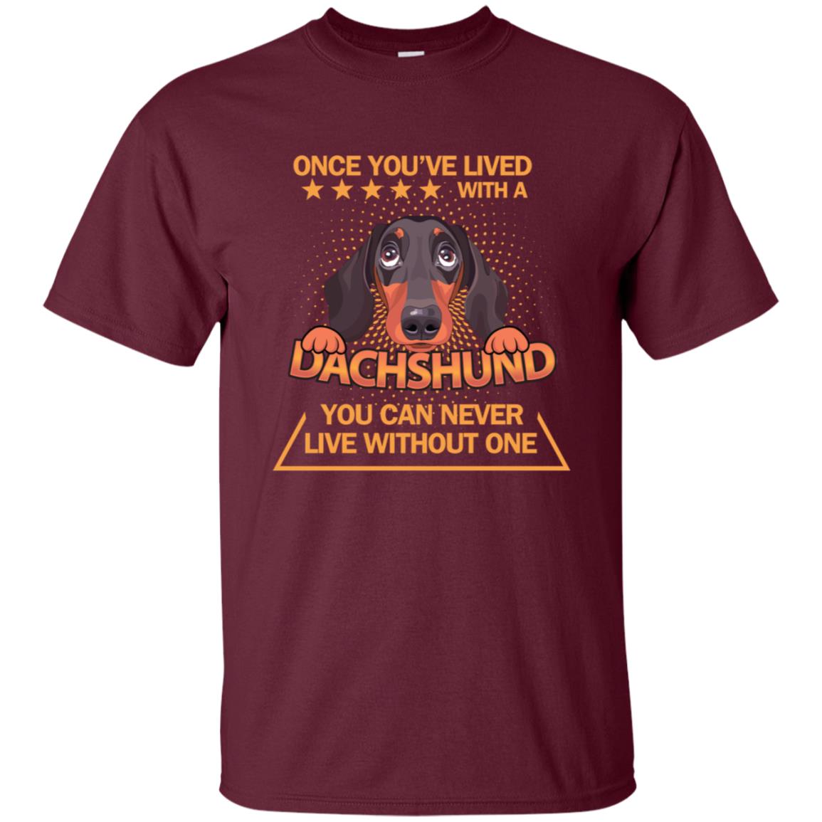 Once You've Lived With A Dachshund You Can Never Live Without One Shirt Maroon