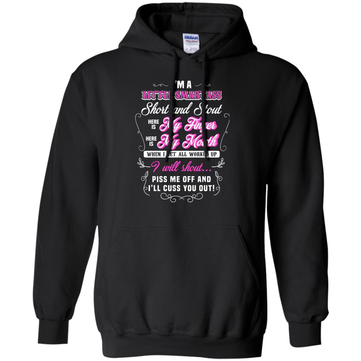 I_m A Little Smart Ass Short And Stout Here Is My Finger Here Is My Mouth When I Get All Worked Up I Will Shout Piss Me Off And I_ll Cuss You OutG185 Gildan Pullover Hoodie 8 oz.