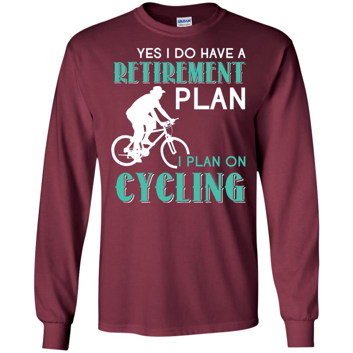 Yes I Do Have A Retirement Plan I Plan On Cycling Retired Gift Shirt For Cycling Lover Maroon