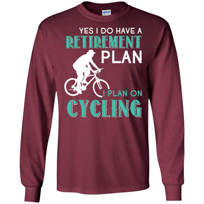 Yes I Do Have A Retirement Plan I Plan On Cycling Retired Gift Shirt For Cycling Lover Maroon