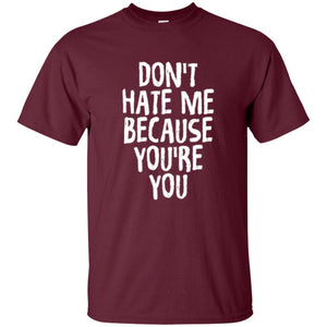 Don't Hate Me Because You_re You T-shirt