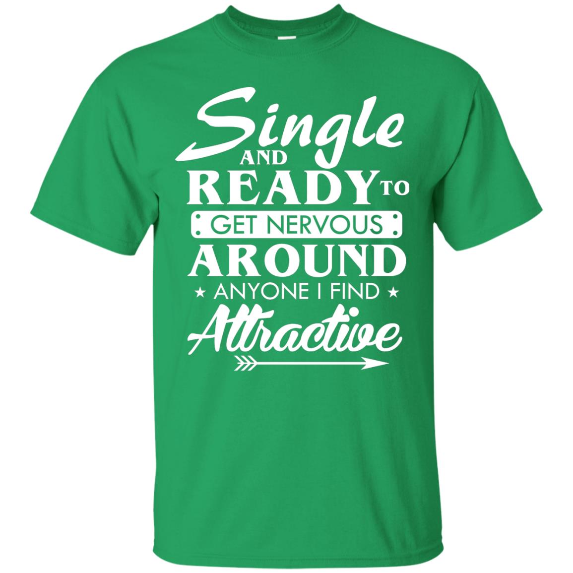 Single And Ready To Get Nervous Around Anyone I Find Attractive Funny Saying T-shirt For Single Friends Irish Green
