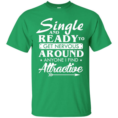 Single And Ready To Get Nervous Around Anyone I Find Attractive Funny Saying T-shirt For Single Friends Irish Green