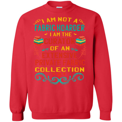 I Am Not Fabric Hoarder I Am The Curator Of An Exensive Private Farbic Collection Shirt Red