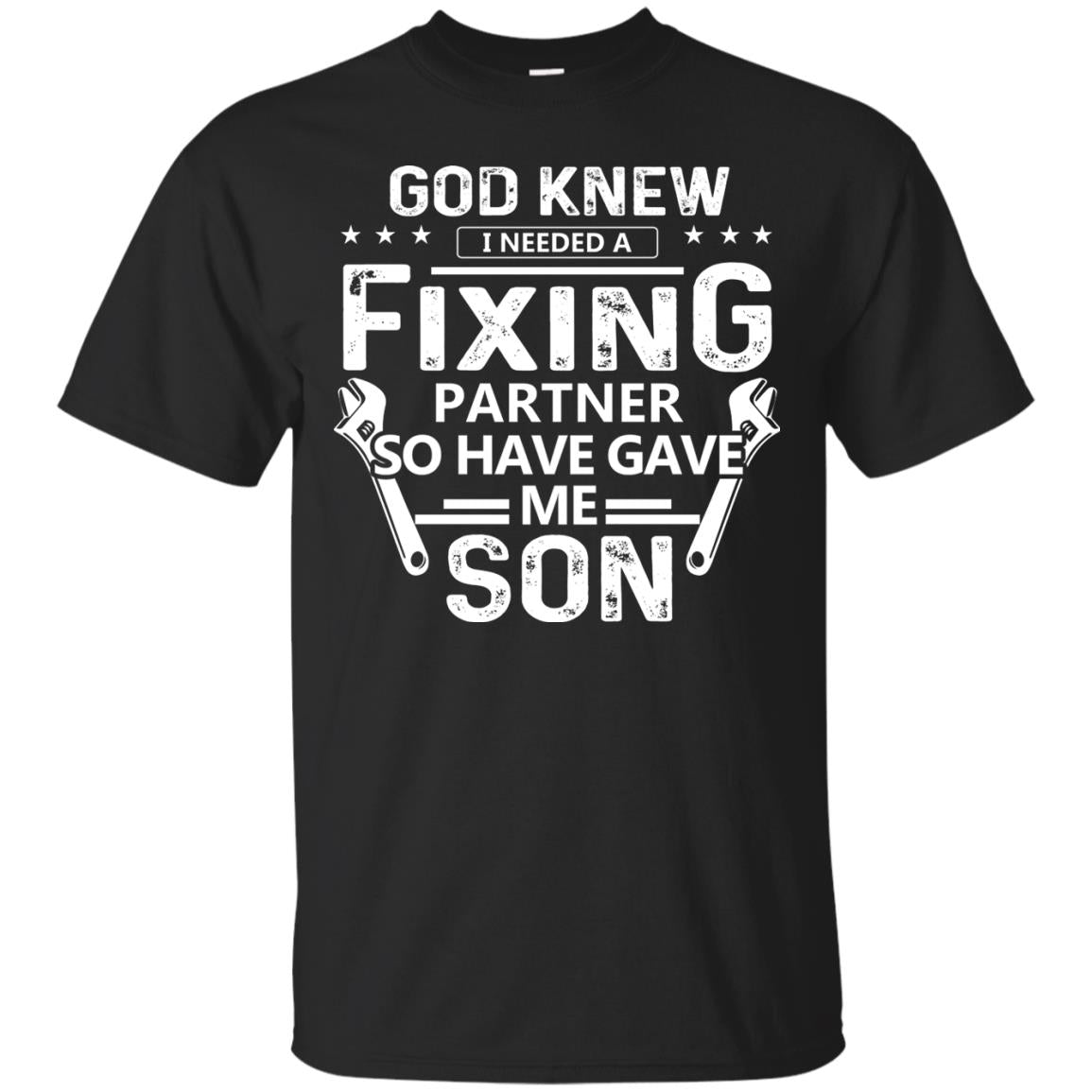 God Knew I Needed A Fixing Partner So He Gave Me Son Shirt Black