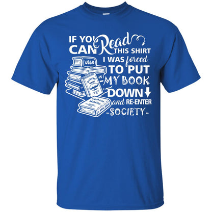 Book Lover T-shirt If You Can Read This Shirt I Was Forced To Put My Book Down And Re-enter Society Royal
