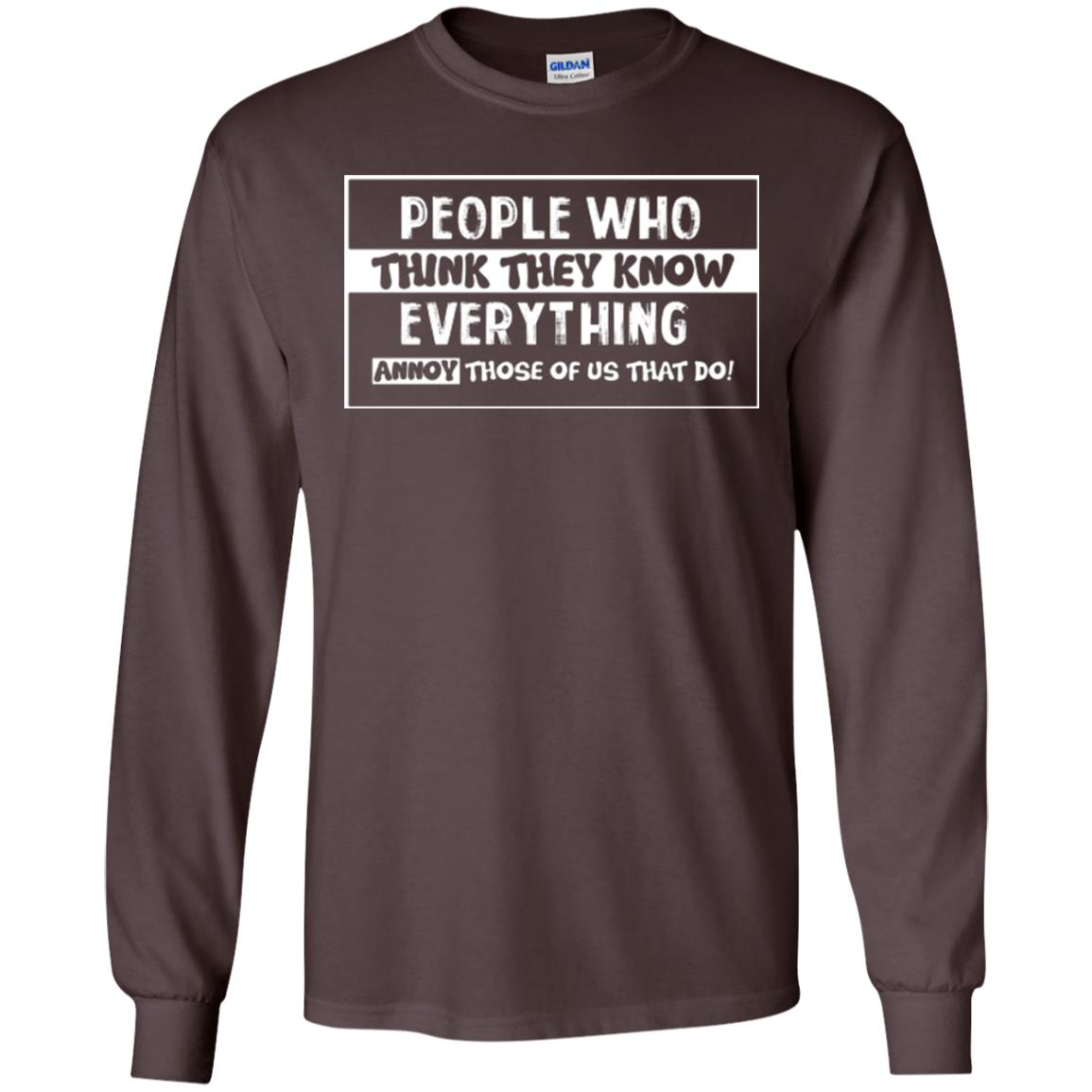 People Who Think They Know Everything Annoy Those Of Us That Do T-shirt Dark Chocolate