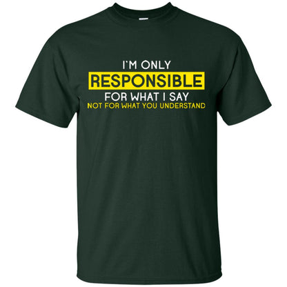 I’m Only Responsible For What I Say Not For What You Understand T-shirt Forest