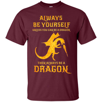 Dragon T-shirt Always Be Yourself Unless You Can Be A Dragon Maroon