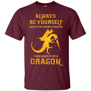 Dragon T-shirt Always Be Yourself Unless You Can Be A Dragon