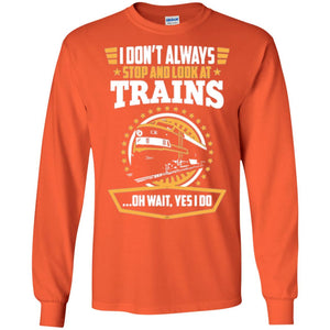 I Don_t Always Stop Look At Trains T-shirt