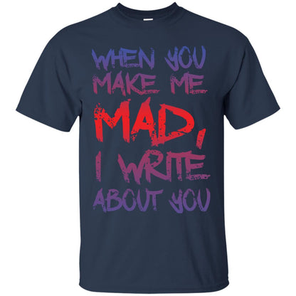 When You Make Me Mad I Write About You Funny Saying T-shirt Navy