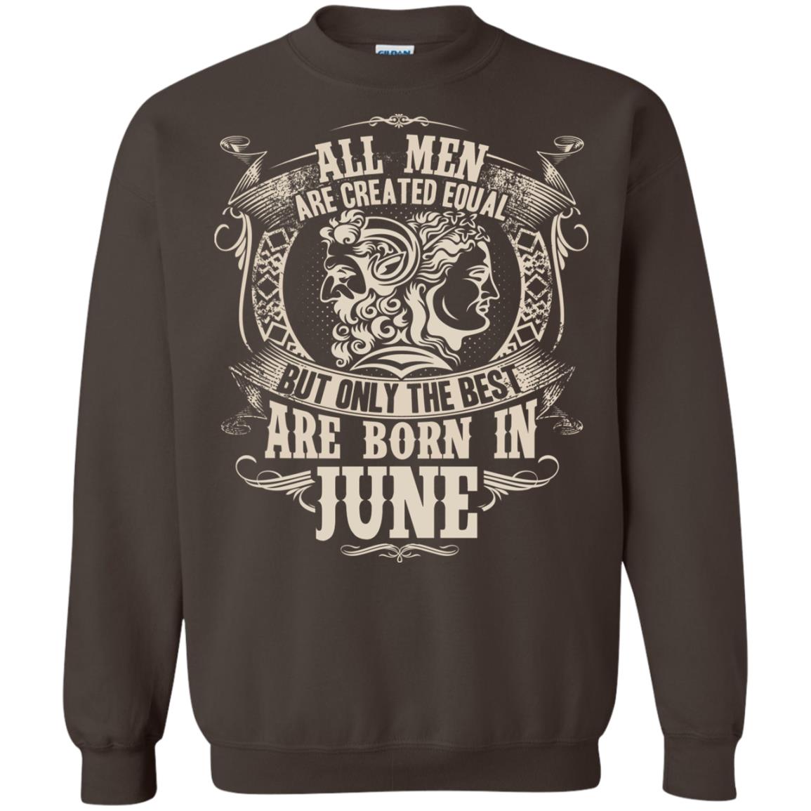 All Men Are Created Equal, But Only The Best Are Born In June T-shirt Dark Chocolate