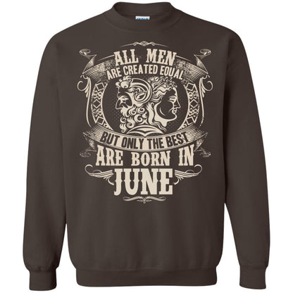 All Men Are Created Equal, But Only The Best Are Born In June T-shirt Dark Chocolate
