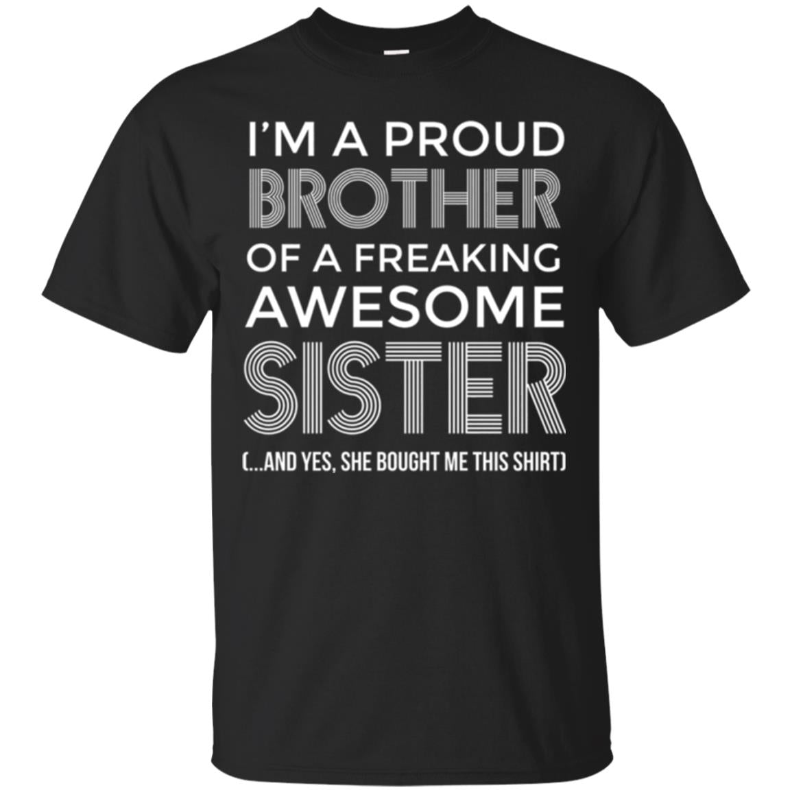 Brother T-shirt I_m A Proud Brother Of Freaking Awesome Sister And Yes She Bought Me This Shirt Black