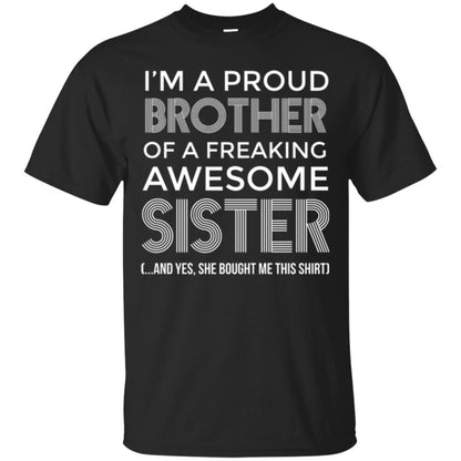 Brother T-shirt I_m A Proud Brother Of Freaking Awesome Sister And Yes She Bought Me This Shirt Black