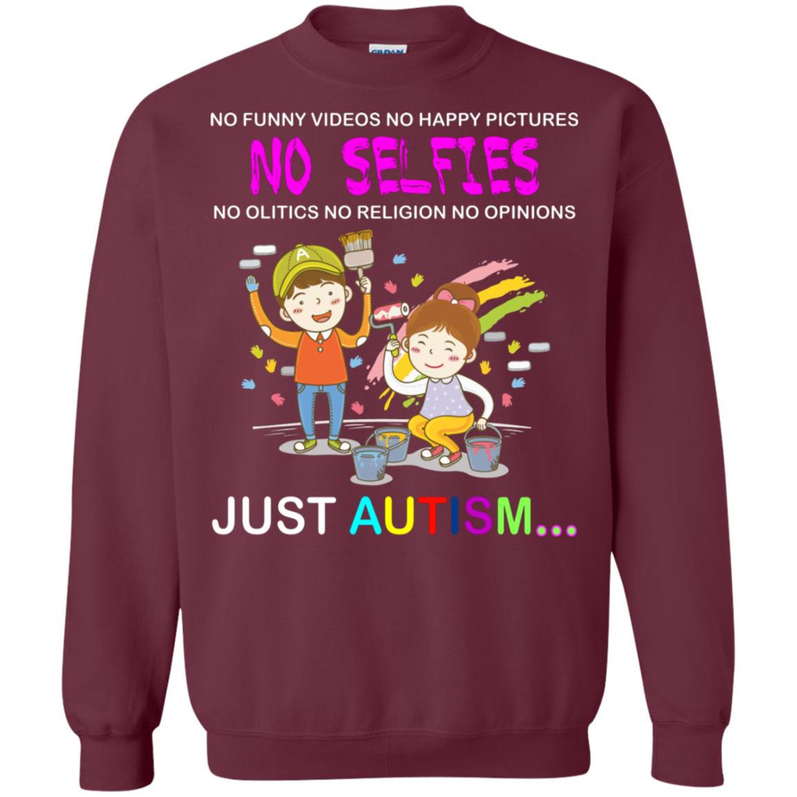 No Funny Video No Happy Pictures No Olitics No Religion No Opinions Just Autism Shirt Maroon