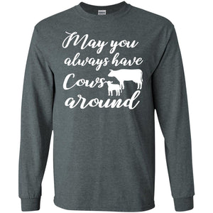 May You Always Have Cows Around Best Quote ShirtG240 Gildan LS Ultra Cotton T-Shirt
