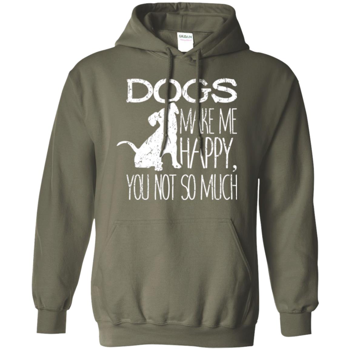 Dogs Lover T-shirt Dogs Make Me Happy You Not So Much Military Green