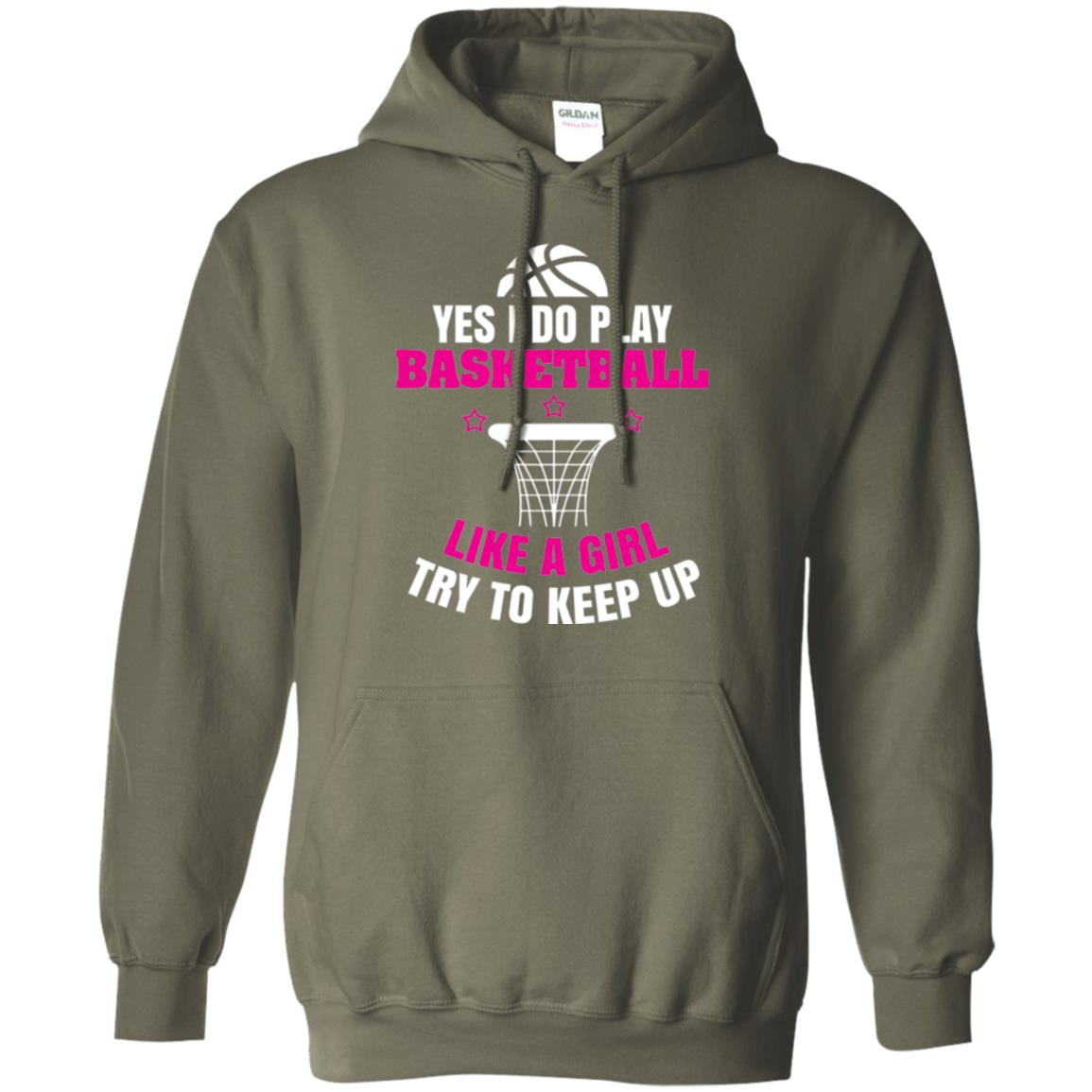 Basketball T-shirt Yes I Do Play Basketball Like A Girl Tryto Keep Up Military Green