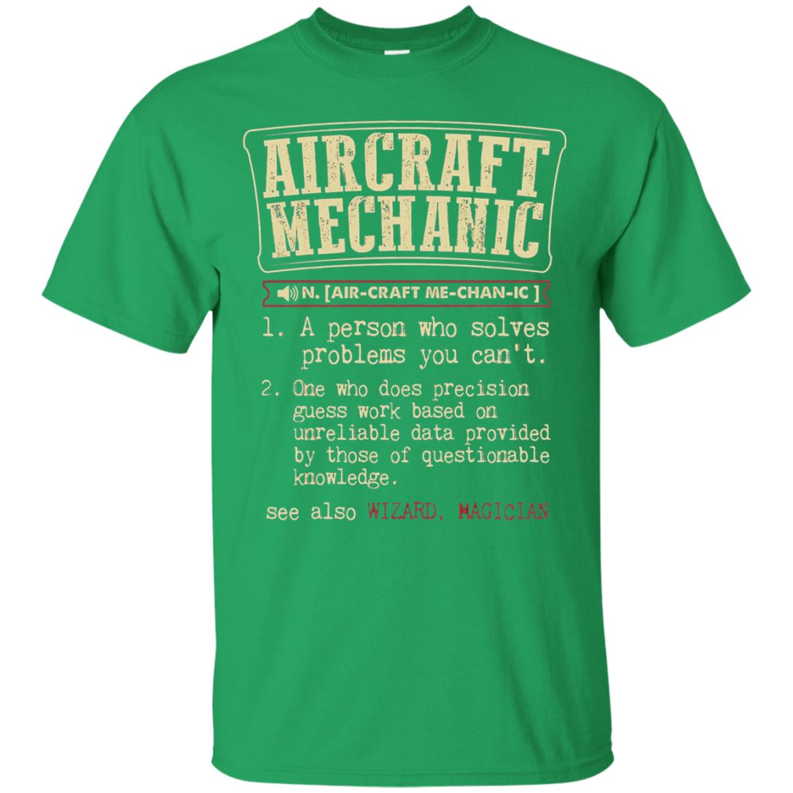 Aircraft Mechanic A Person Who Solves Problem You Cant One Who Does Precision Guess Work Based On Unreliable Data Provided By Those Of Questionable Knowledge Irish Green