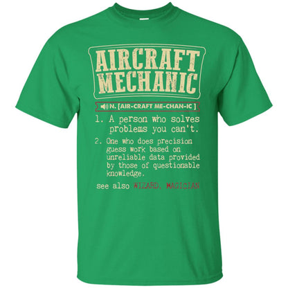 Aircraft Mechanic A Person Who Solves Problem You Cant One Who Does Precision Guess Work Based On Unreliable Data Provided By Those Of Questionable Knowledge Irish Green