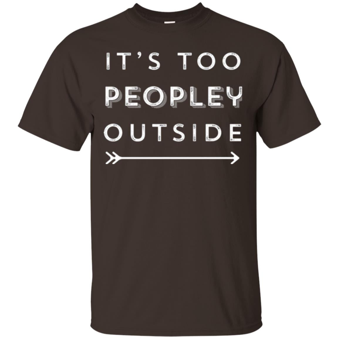 Funny Introvert Agoraphobic T-shirt It_s Too Peopley Outside Dark Chocolate