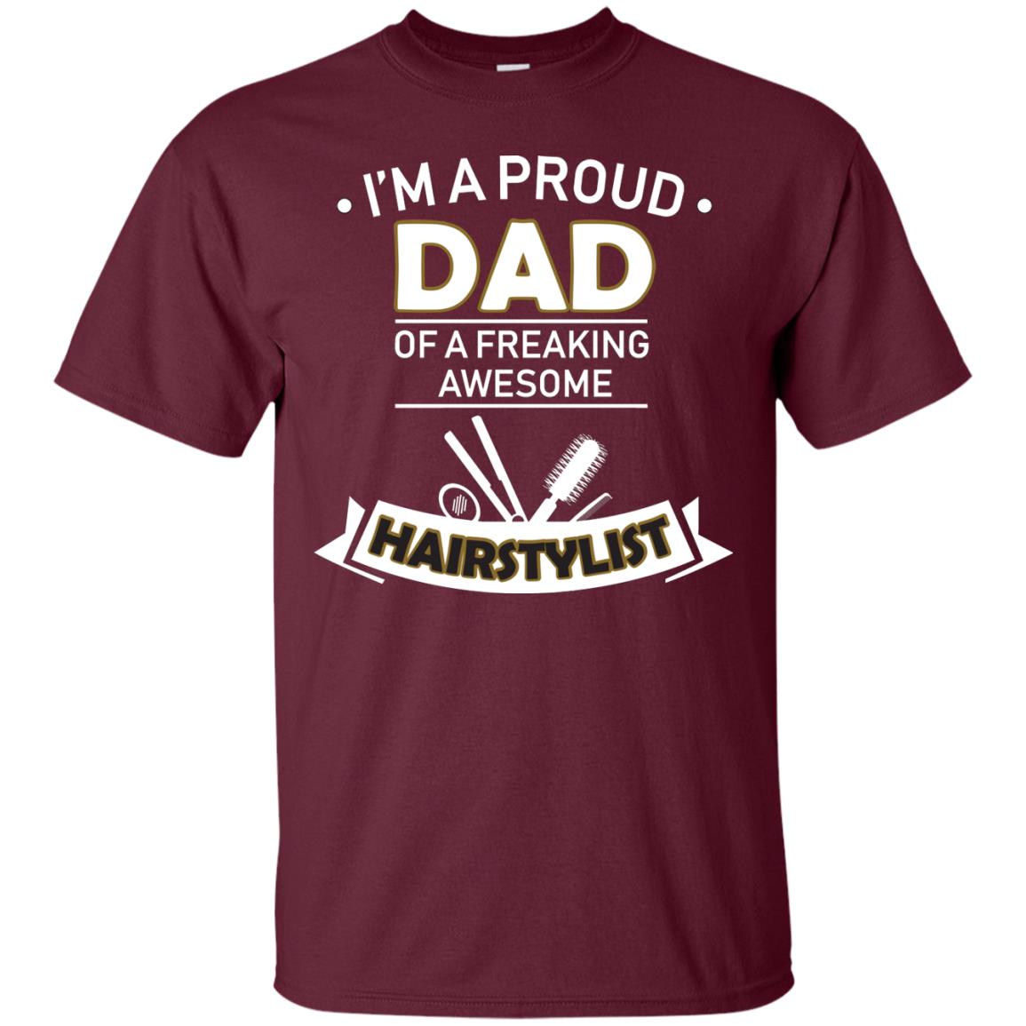 I_m A Proud Dad Of Freaking Awesome Hairstylist Daddy Shirt Maroon