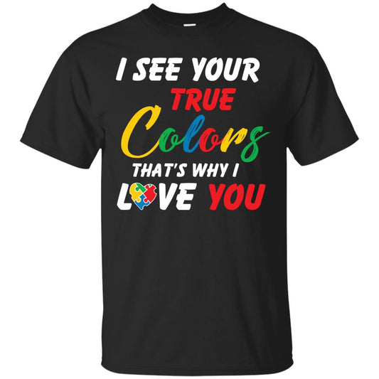 I See Your True Colors That’s Why I Love You Autism Awareness T-shirt Black