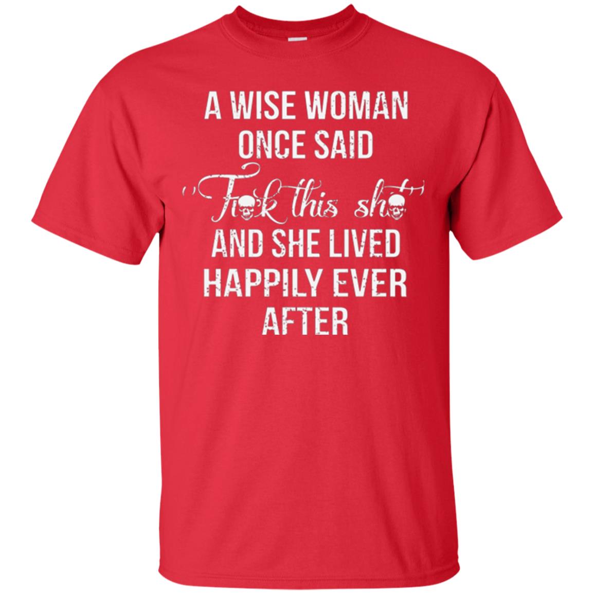 A Wise Woman Once Said And She Lived Happily Eer After T-shirt Red