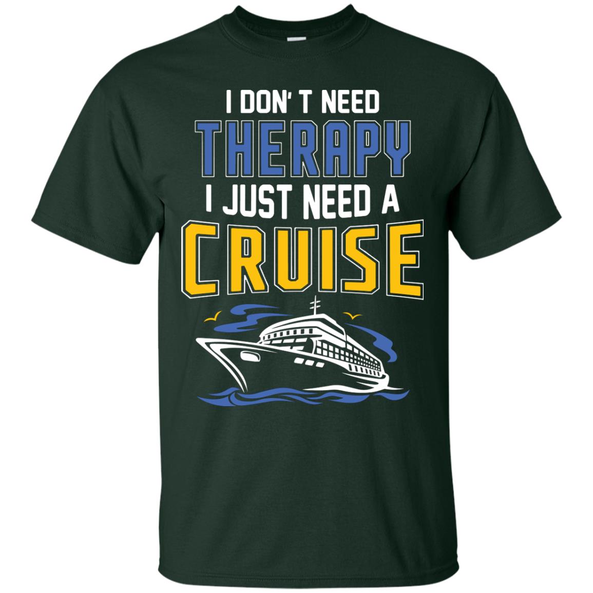 I Don’t Need Therapy I Just Need A Cruise Summer Vacation T-shirt Forest