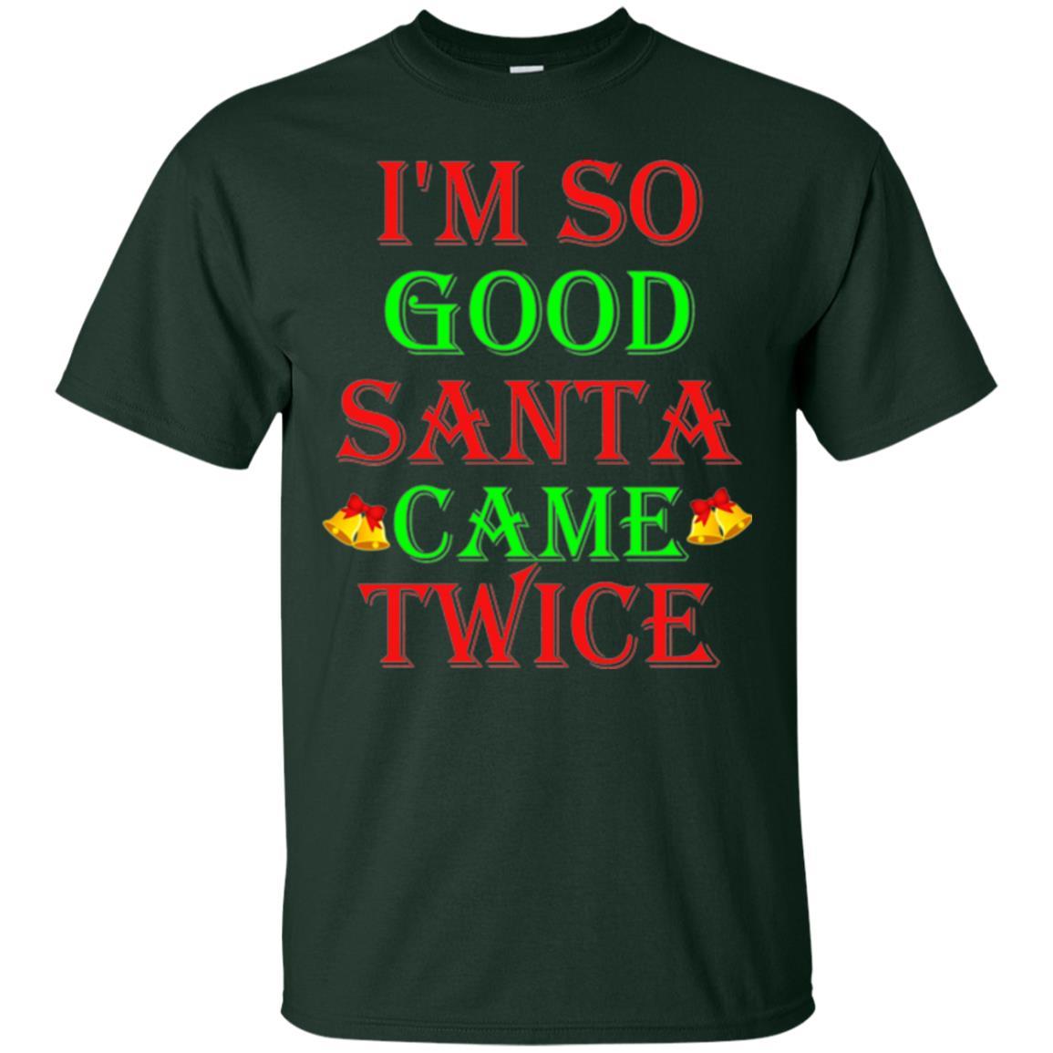 Christmas T-shirt I'm So Good Santa Came Twice Forest Green