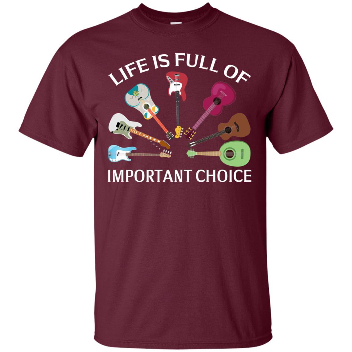 Life Is Full Of Important Choice Guitars Shirt Maroon