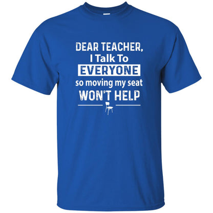 Student T-shirt Dear Teacher I Talk To Everyone So Moving My Seat