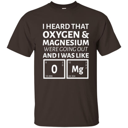 Science T-shirt I Heard That Oxygen And Magnesium Were Going Out Dark Chocolate
