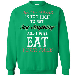 Blood Suger Is Too High  To Eat Say Something And I Will Eat Your FaceG180 Gildan Crewneck Pullover Sweatshirt 8 oz.