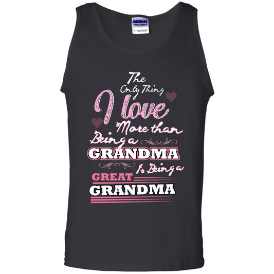 I Only Thing I Love More Than Being A Grandma Is Being A Great Grandma Black