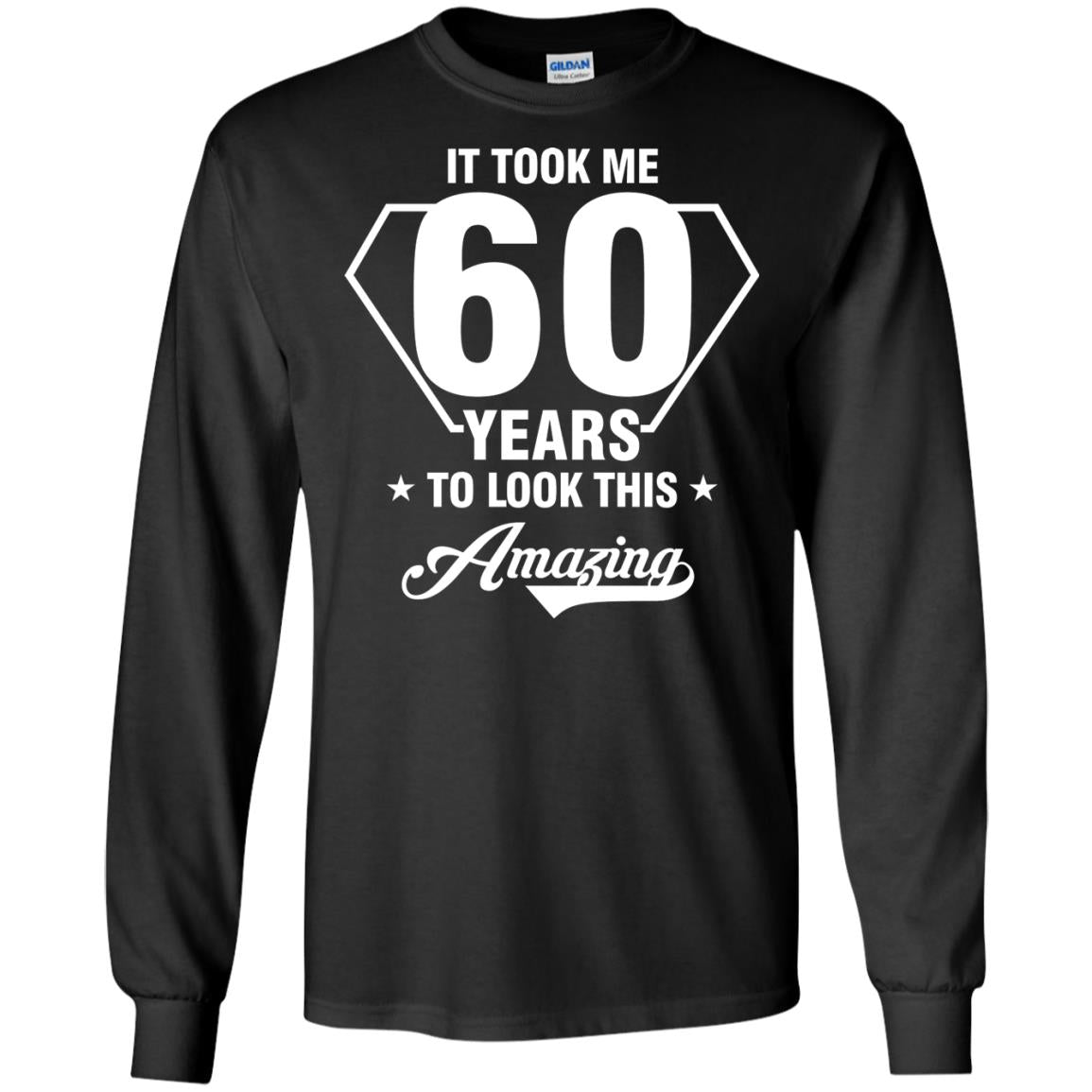 It Took Me 60 Years To Look This Amazing 60th Birthday ShirtG240 Gildan LS Ultra Cotton T-Shirt