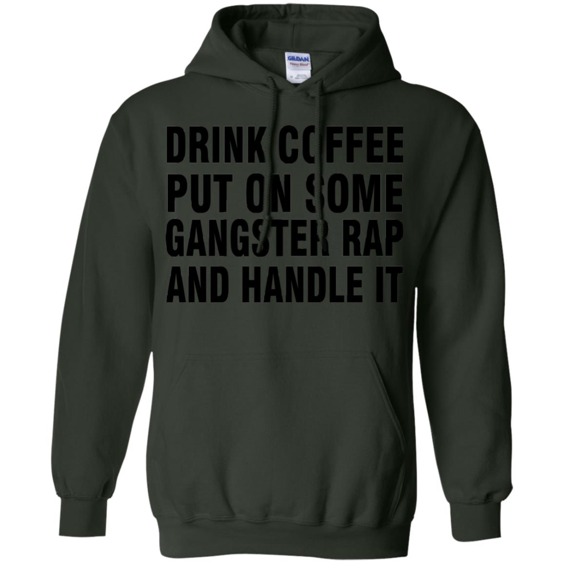 Drink Coffee Put On Some Gangter Rap And Handle It Shirt Forest Green