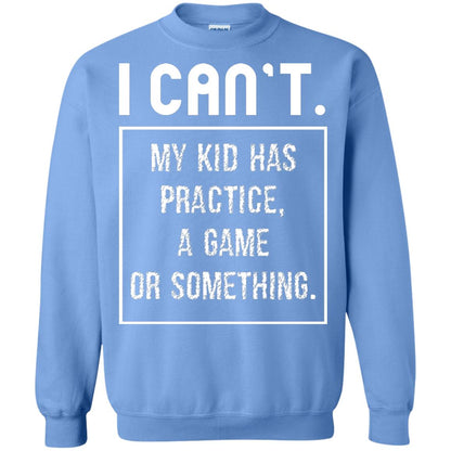 I Can_t. My Kid Has Practice, A Game Or Something Funny Gift Shirt For Parents Carolina Blue