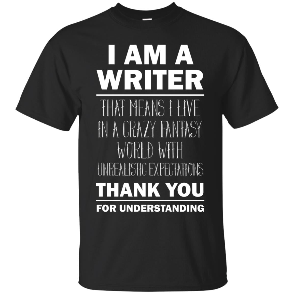 I Am A Writer That Means I Live In A Crazy Fantasy World With Unrealitic Expectations Thank You For Understanding Black