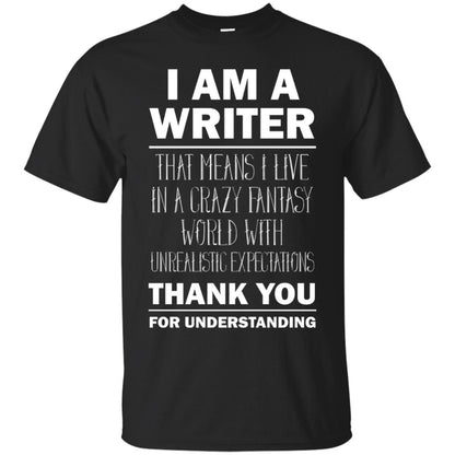 I Am A Writer That Means I Live In A Crazy Fantasy World With Unrealitic Expectations Thank You For Understanding Black
