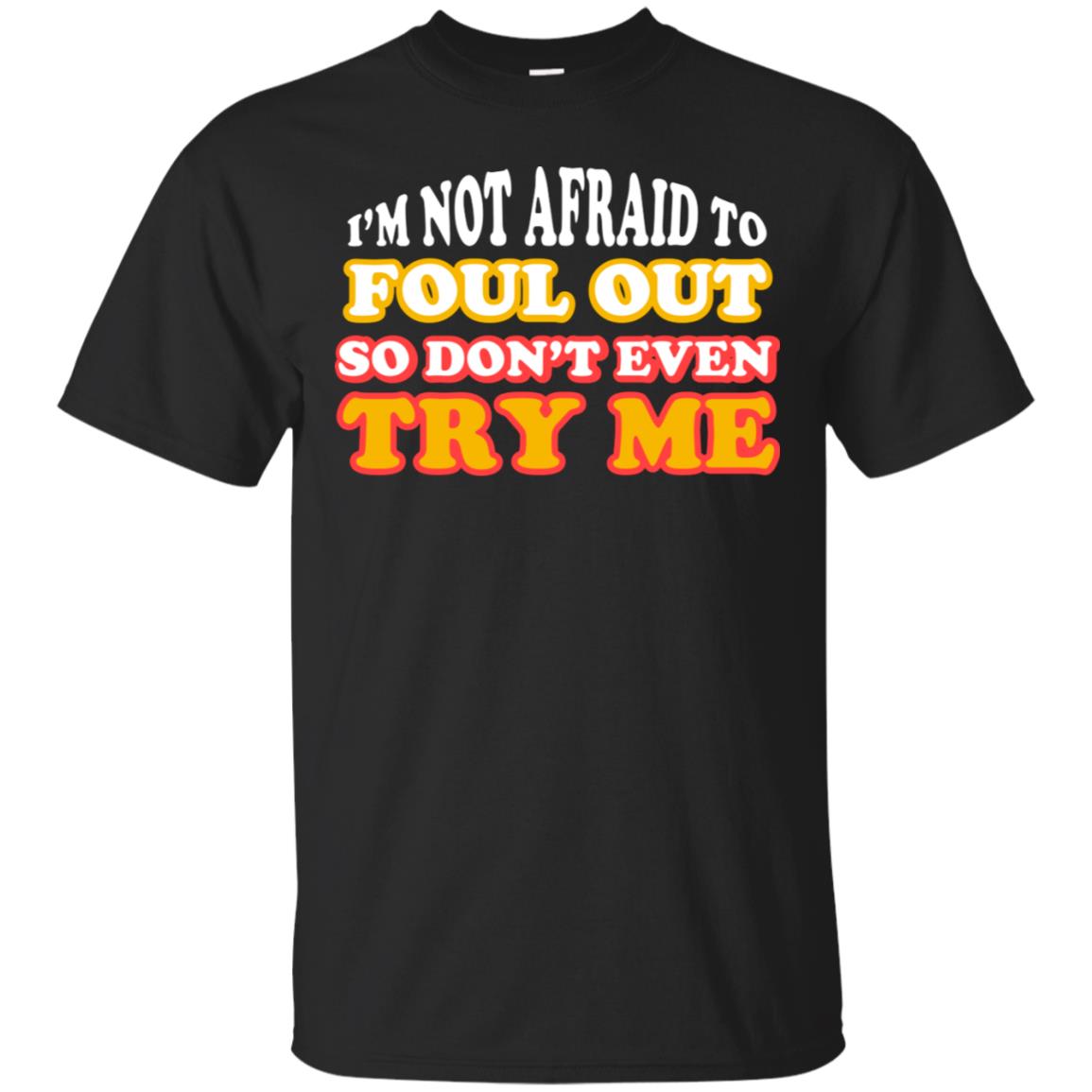 I'm Not Afraid To Foul Out So Don't Even Try Me Best Quote Shirt Black