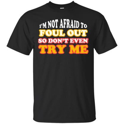 I'm Not Afraid To Foul Out So Don't Even Try Me Best Quote Shirt Black