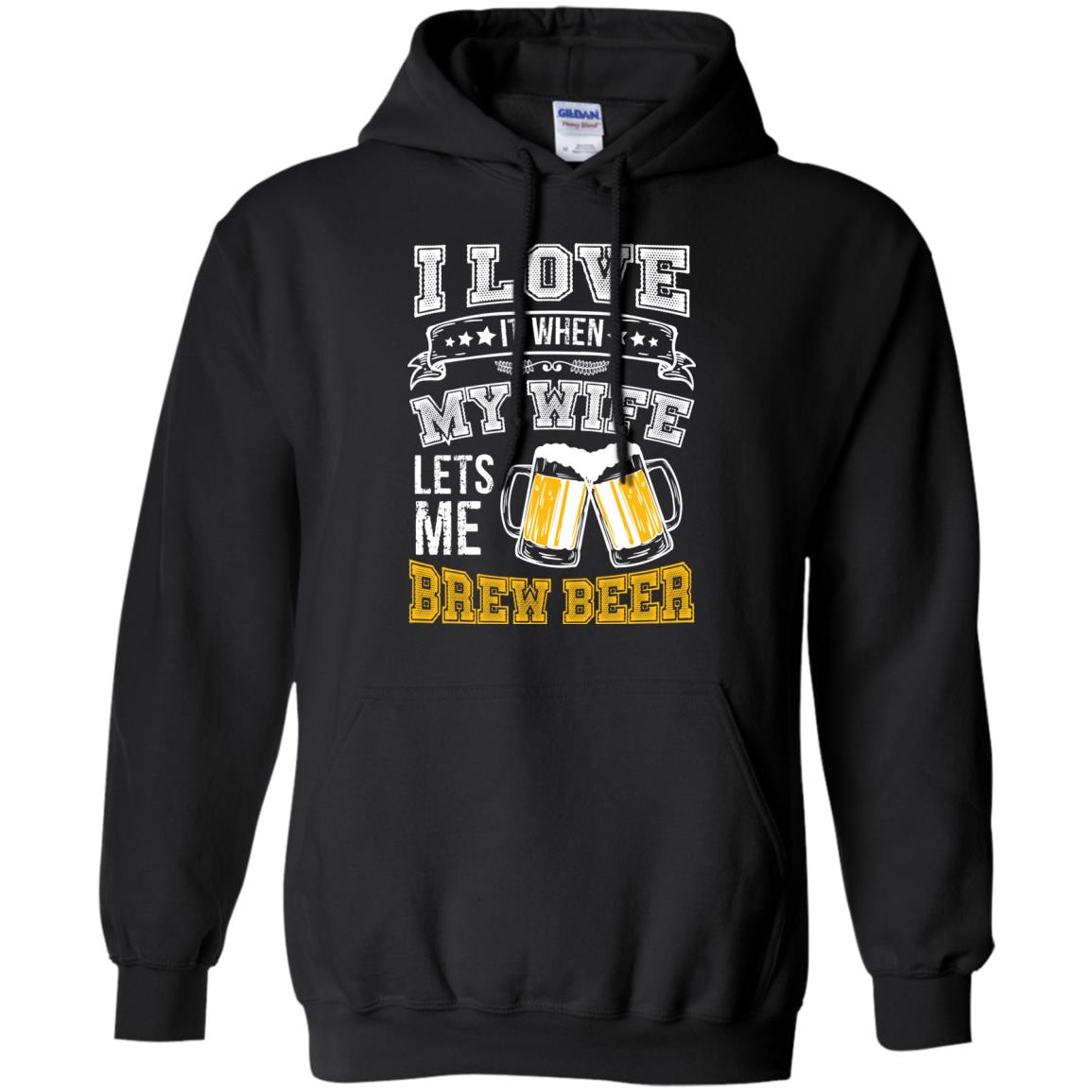 I Love It When My Wife Lets Me Brew Beer Shirt For HusbandG185 Gildan Pullover Hoodie 8 oz.