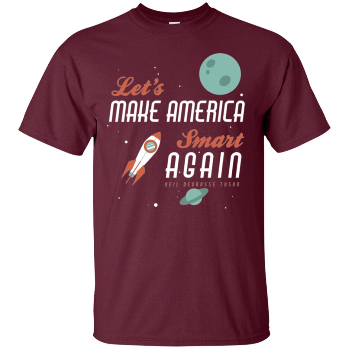 Neil Degrasse Tyson Quote T-shirt Let_s Make America Smart Again Maroon