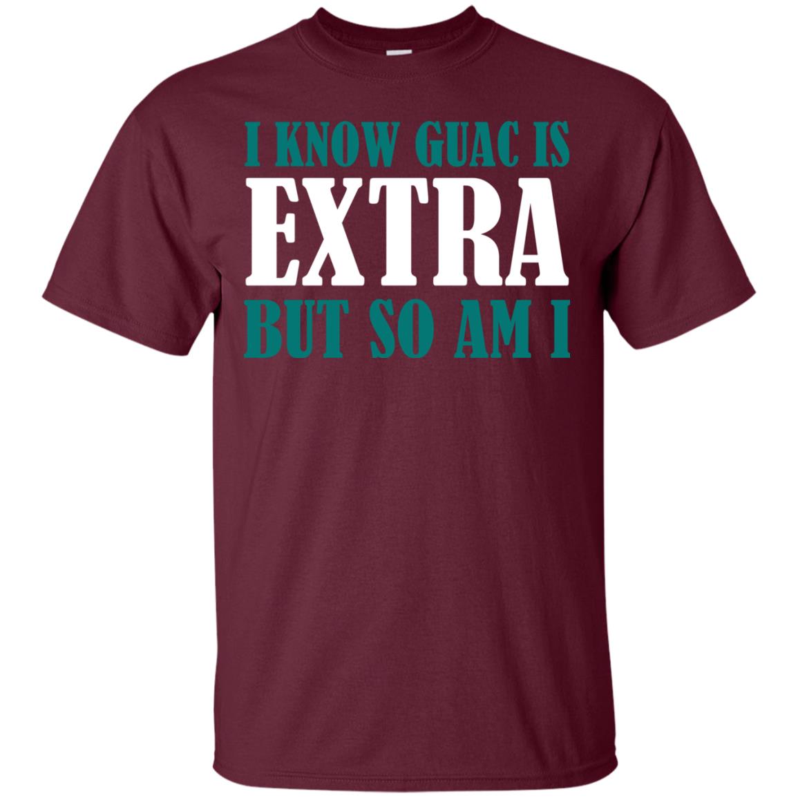 I Know Guac Is Extra But So Am I Vegetarians T-shirt Maroon
