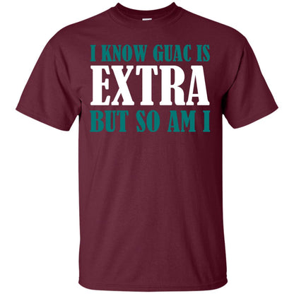 I Know Guac Is Extra But So Am I Vegetarians T-shirt Maroon