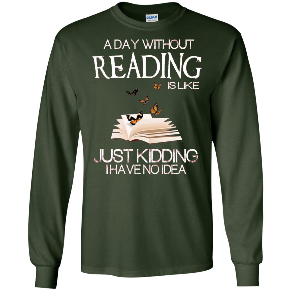 A Day Without Reading Is Like Just Kidding Bookworm T-shirt Forest Green